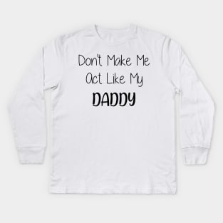 Don't make me act like my daddy Kids Long Sleeve T-Shirt